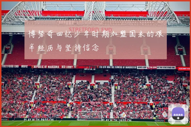 博努奇回忆少年时期加盟国米的艰辛经历与坚持信念