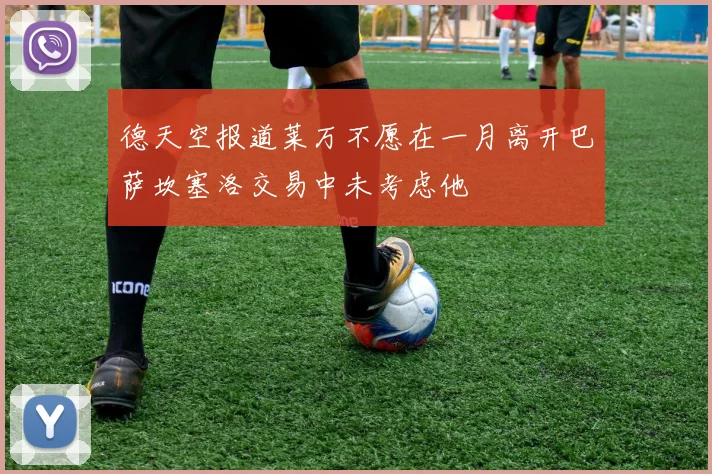 德天空报道莱万不愿在一月离开巴萨坎塞洛交易中未考虑他
