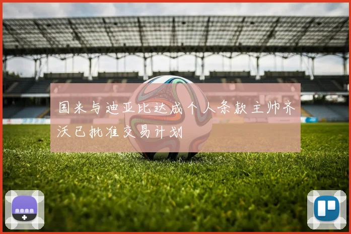 国米与迪亚比达成个人条款主帅齐沃已批准交易计划